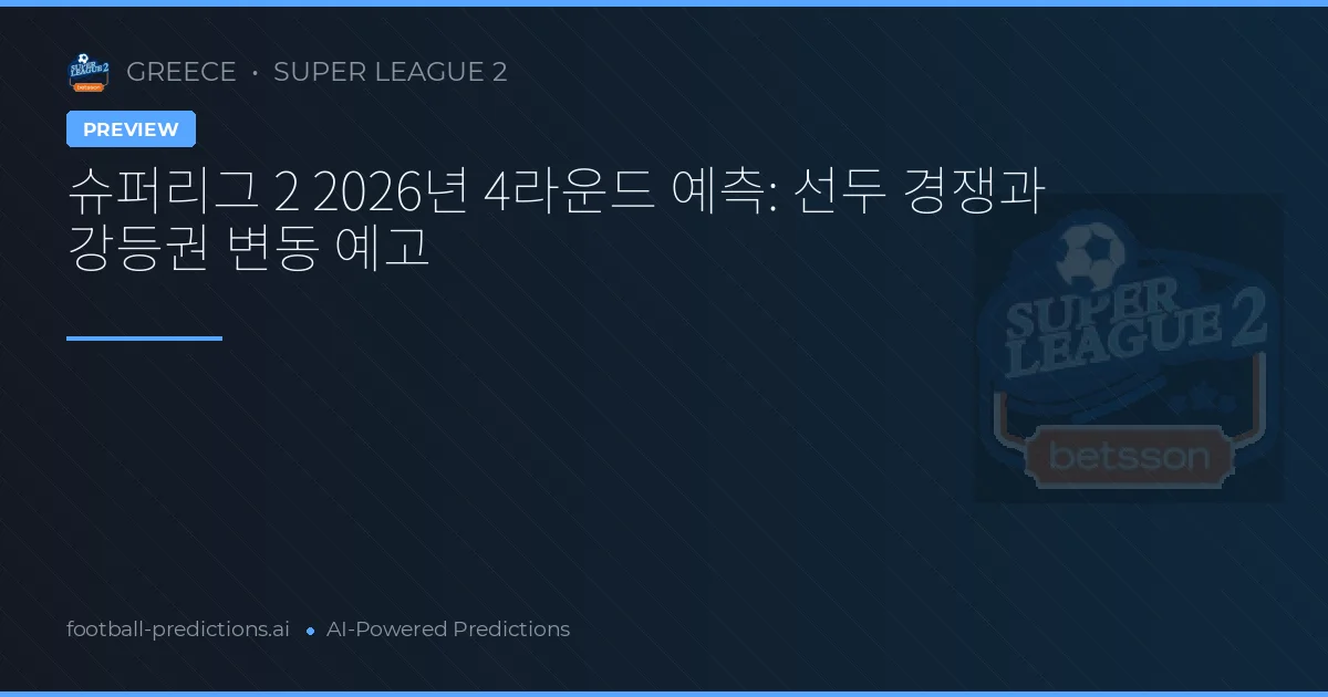 슈퍼리그 2 2026년 4라운드 예측: 선두 경쟁과 강등권 변동 예고
