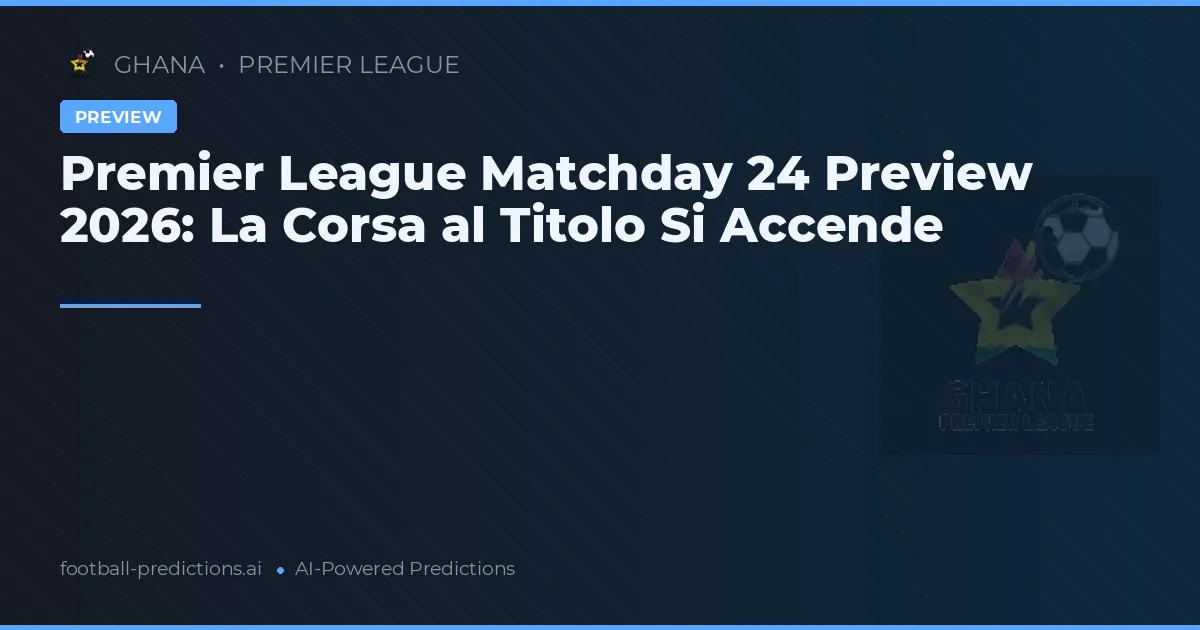 Premier League Matchday 24 Preview 2026: La Corsa al Titolo Si Accende