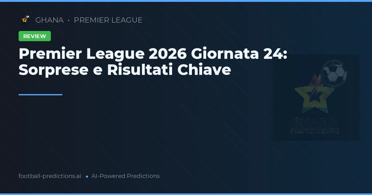 Premier League 2026 Giornata 24: Sorprese e Risultati Chiave