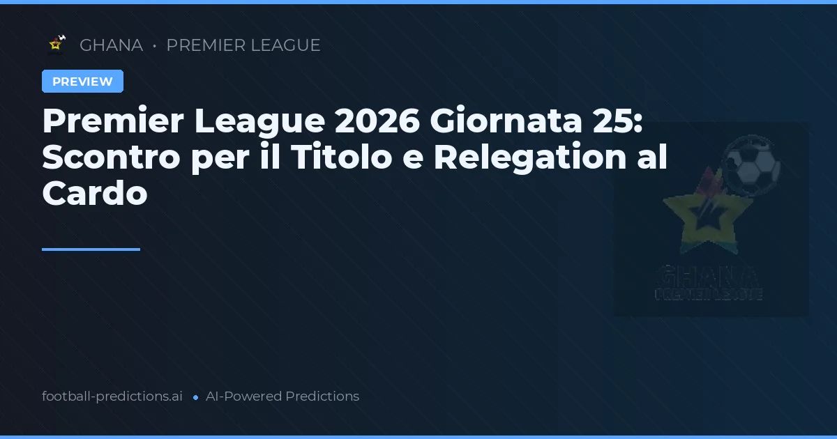 Premier League 2026 Giornata 25: Scontro per il Titolo e Relegation al Cardo