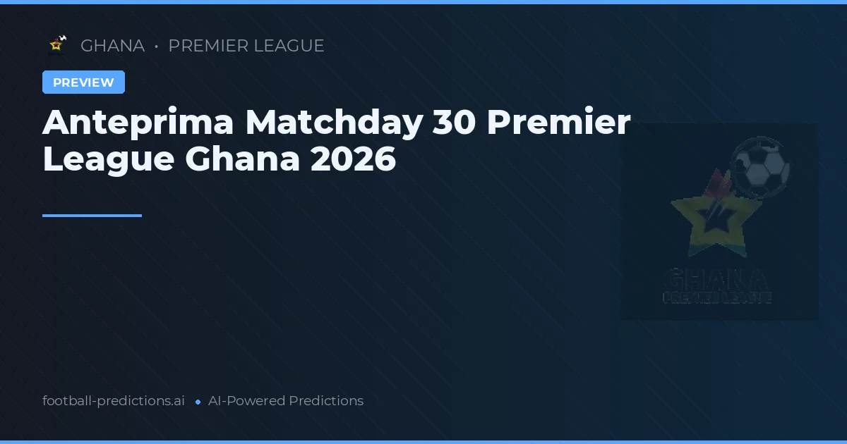 Anteprima Matchday 30 Premier League Ghana 2026