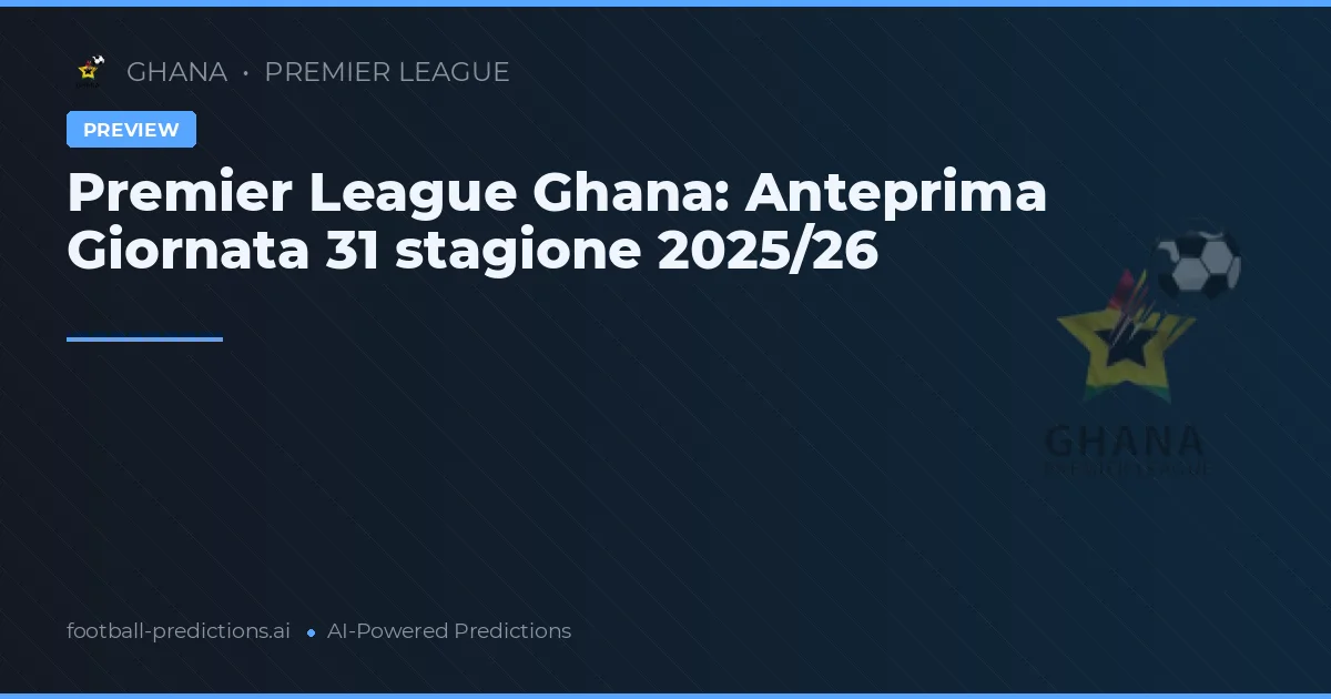 Premier League Ghana: Anteprima Giornata 31 stagione 2025/26