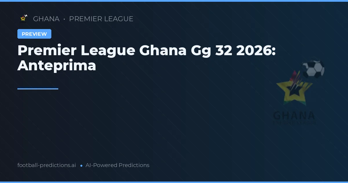 Premier League Ghana Gg 32 2026: Anteprima