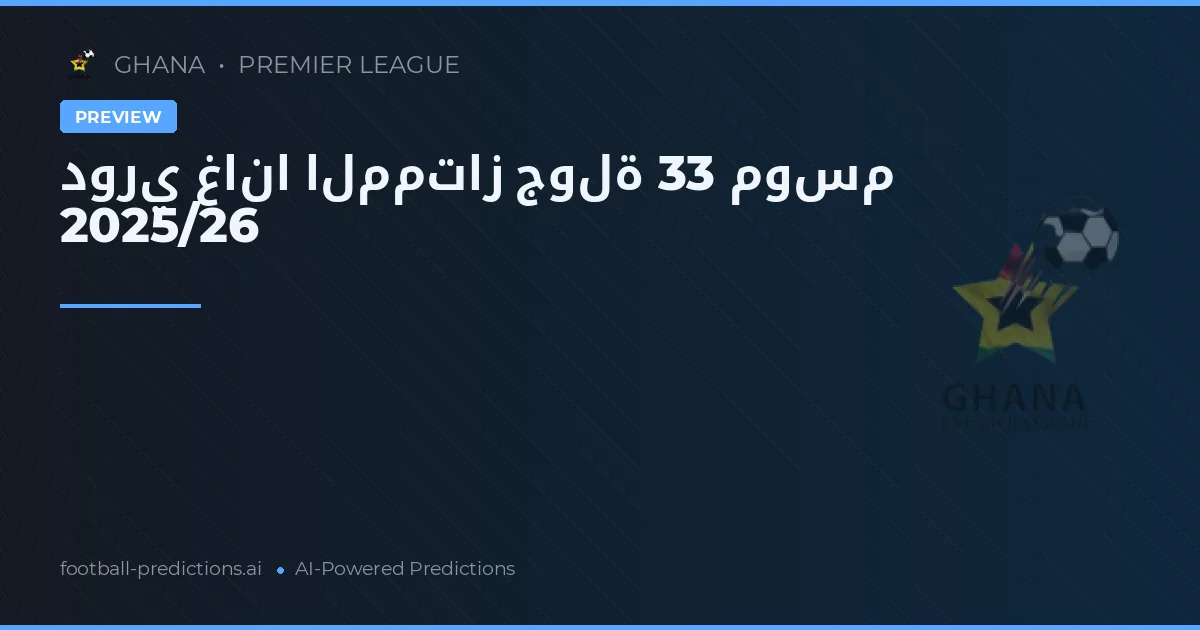 دوري غانا الممتاز جولة 33 موسم 2025/26