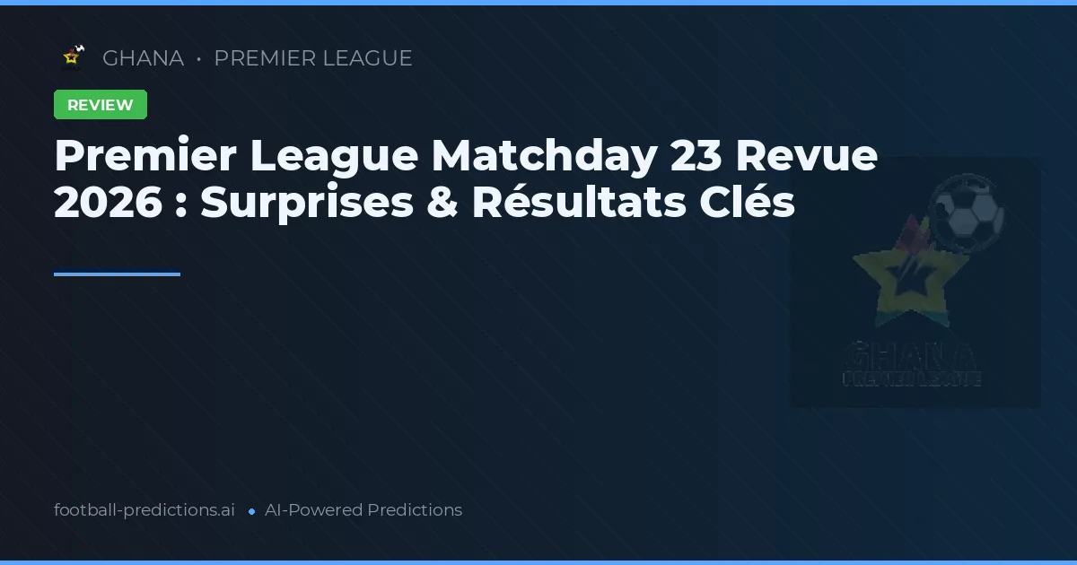 Premier League Matchday 23 Revue 2026 : Surprises & Résultats Clés