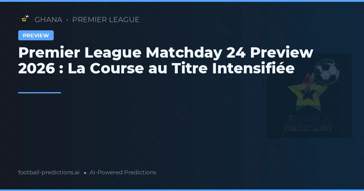 Premier League Matchday 24 Preview 2026 : La Course au Titre Intensifiée