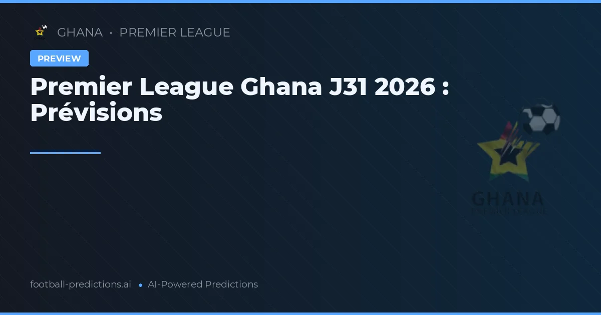 Premier League Ghana J31 2026 : Prévisions