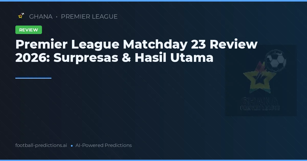 Premier League Matchday 23 Review 2026: Surpresas & Hasil Utama