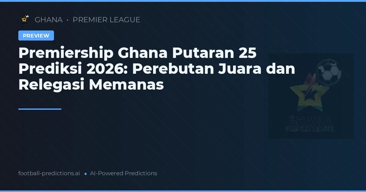 Premiership Ghana Putaran 25 Prediksi 2026: Perebutan Juara dan Relegasi Memanas