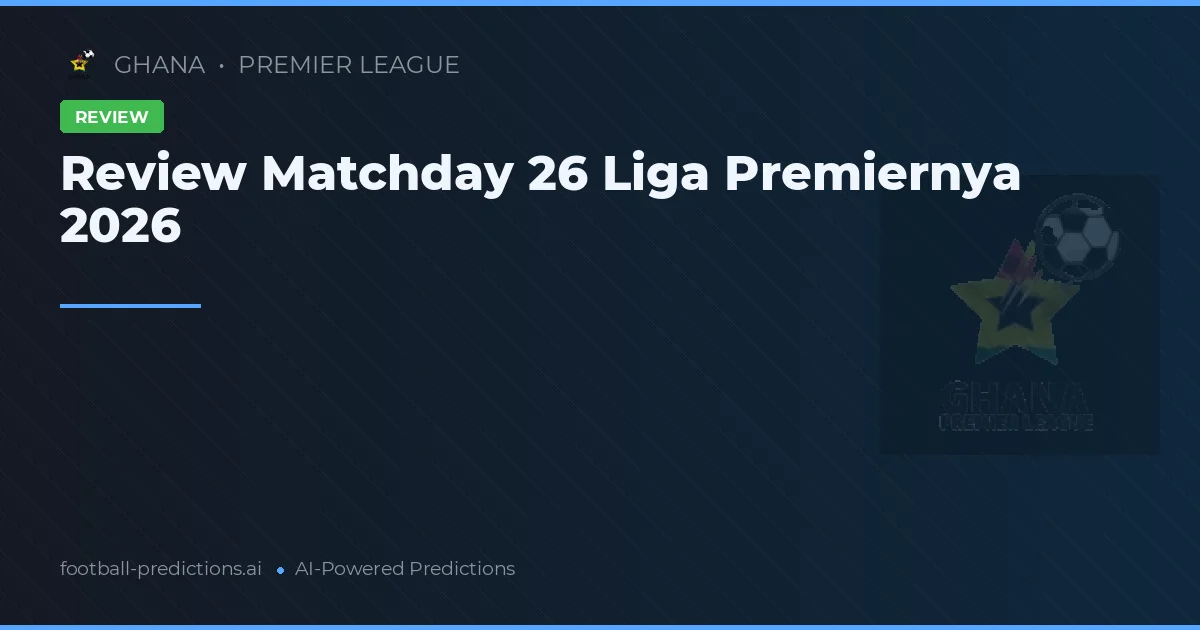 Review Matchday 26 Liga Premiernya 2026
