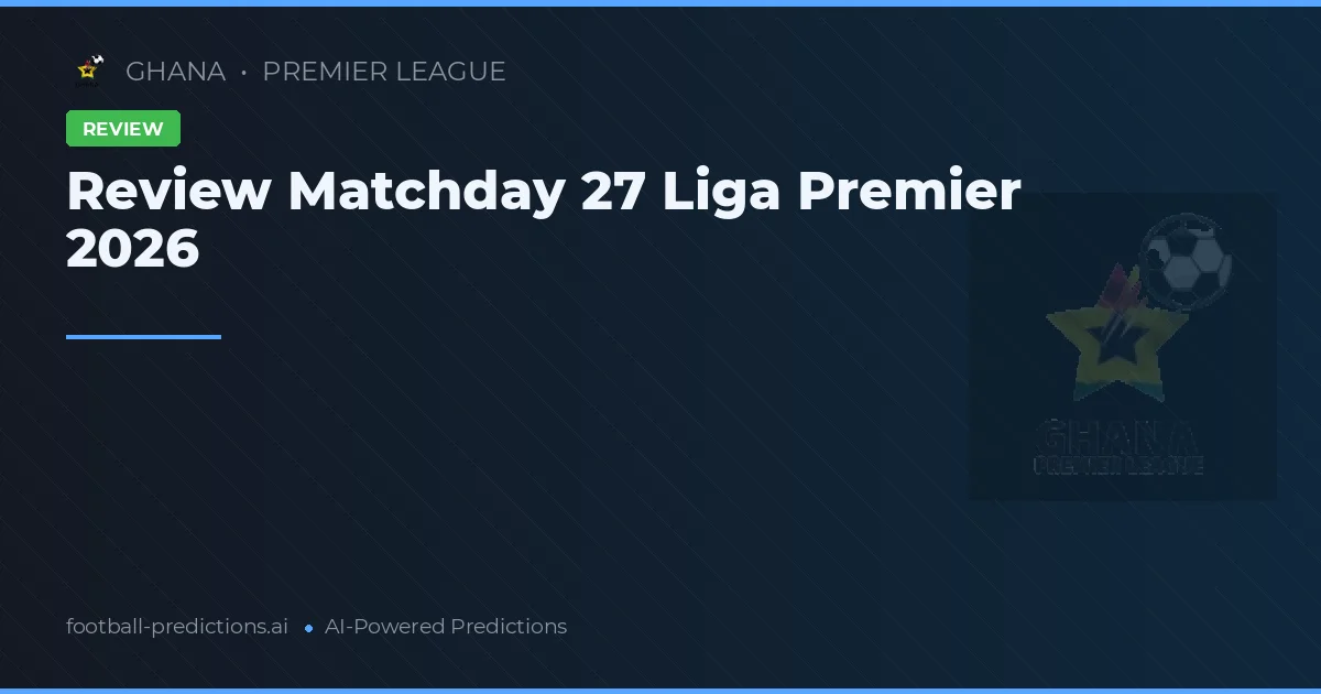 Review Matchday 27 Liga Premier 2026