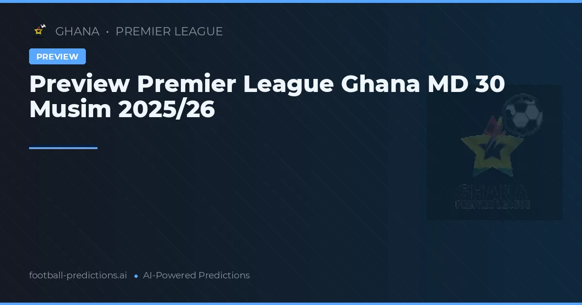 Preview Premier League Ghana MD 30 Musim 2025/26