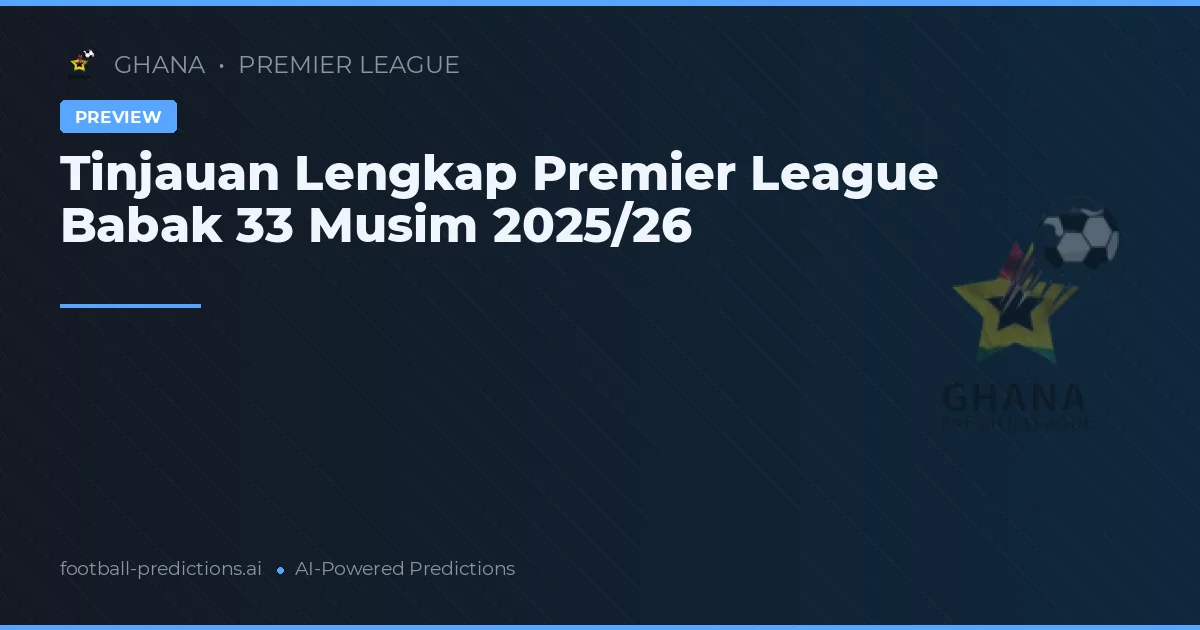 Tinjauan Lengkap Premier League Babak 33 Musim 2025/26