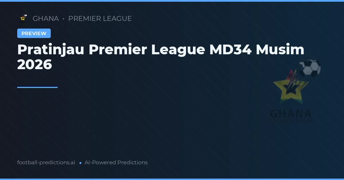 Pratinjau Premier League MD34 Musim 2026