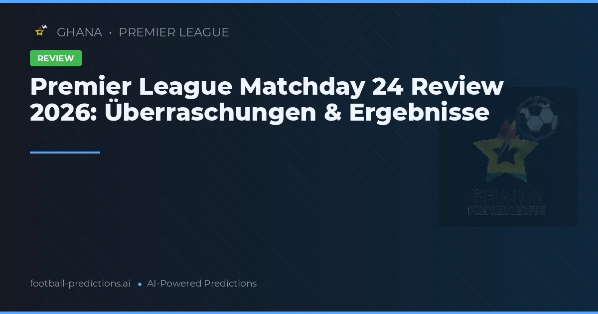 Premier League Matchday 24 Review 2026: Überraschungen & Ergebnisse