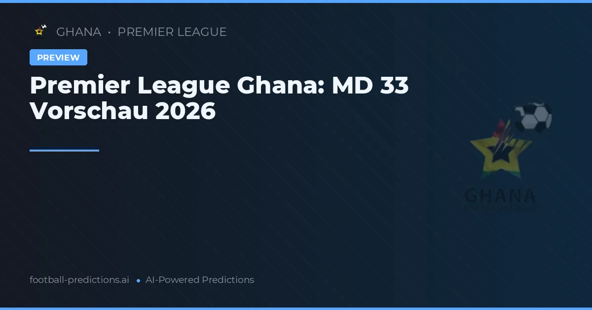 Premier League Ghana: MD 33 Vorschau 2026