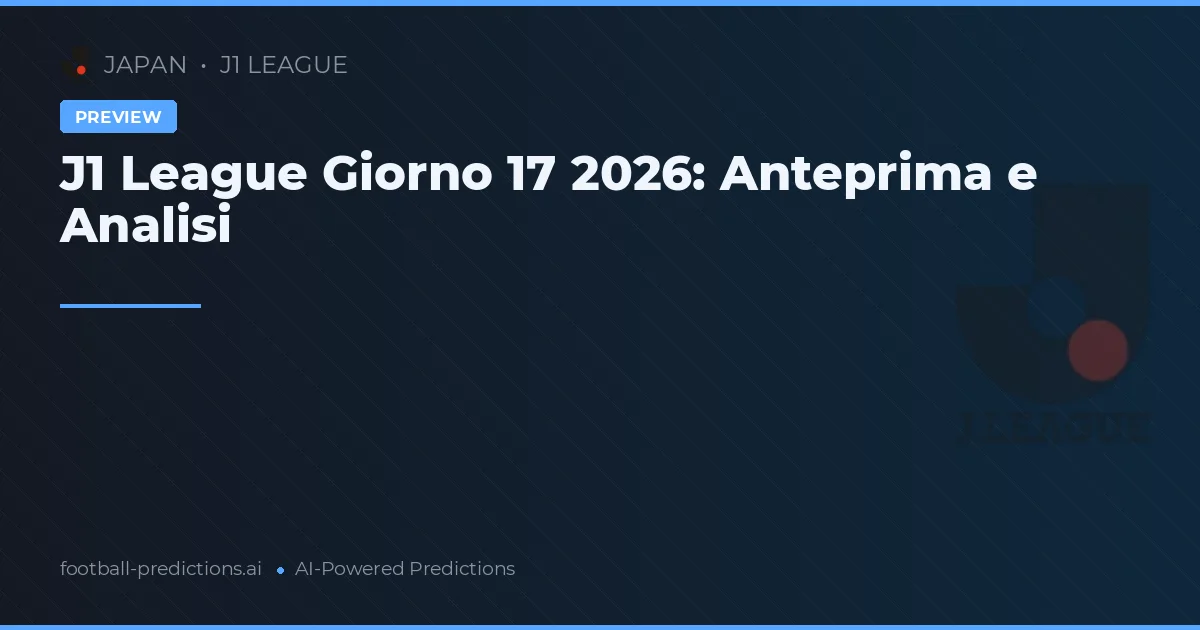 J1 League Giorno 17 2026: Anteprima e Analisi