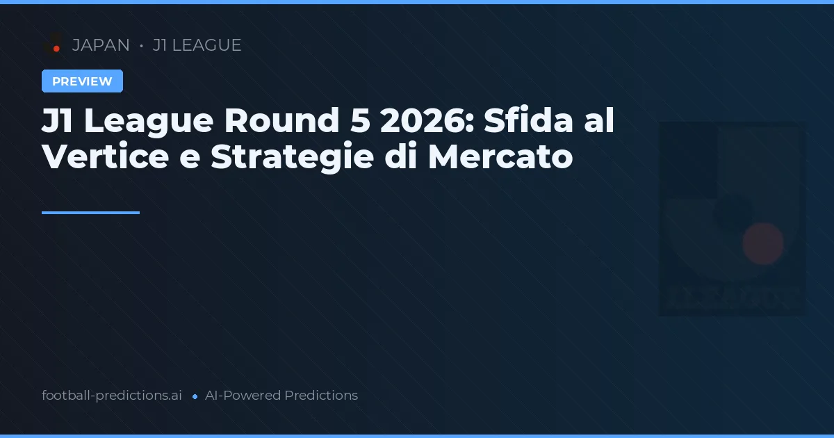 J1 League Round 5 2026: Sfida al Vertice e Strategie di Mercato