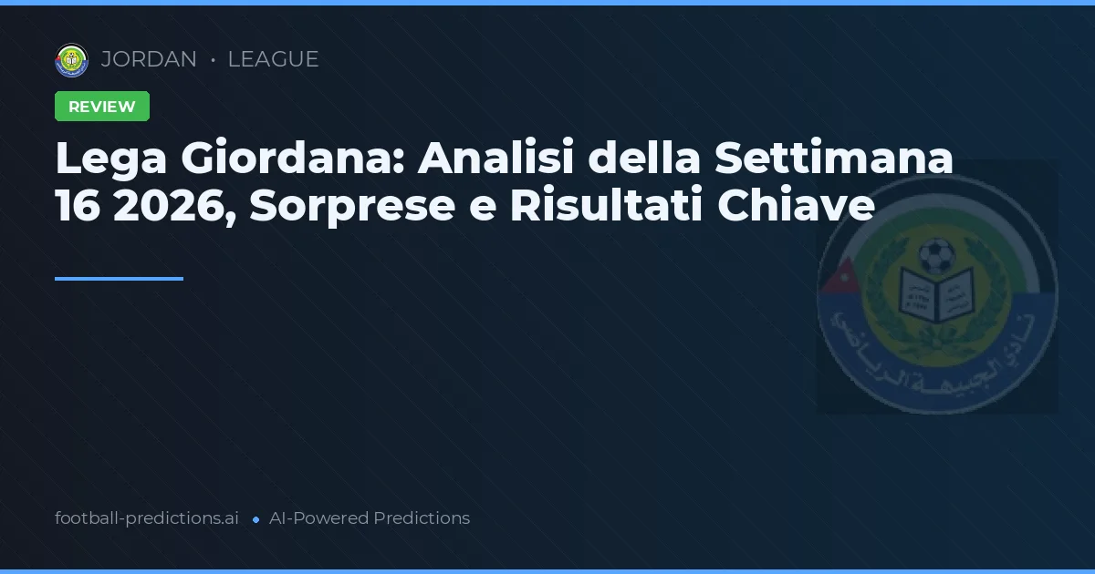 Lega Giordana: Analisi della Settimana 16 2026, Sorprese e Risultati Chiave