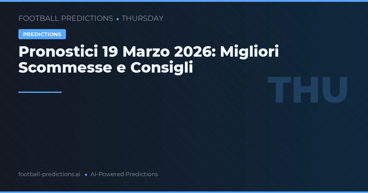 Pronostici 19 Marzo 2026: Migliori Scommesse e Consigli