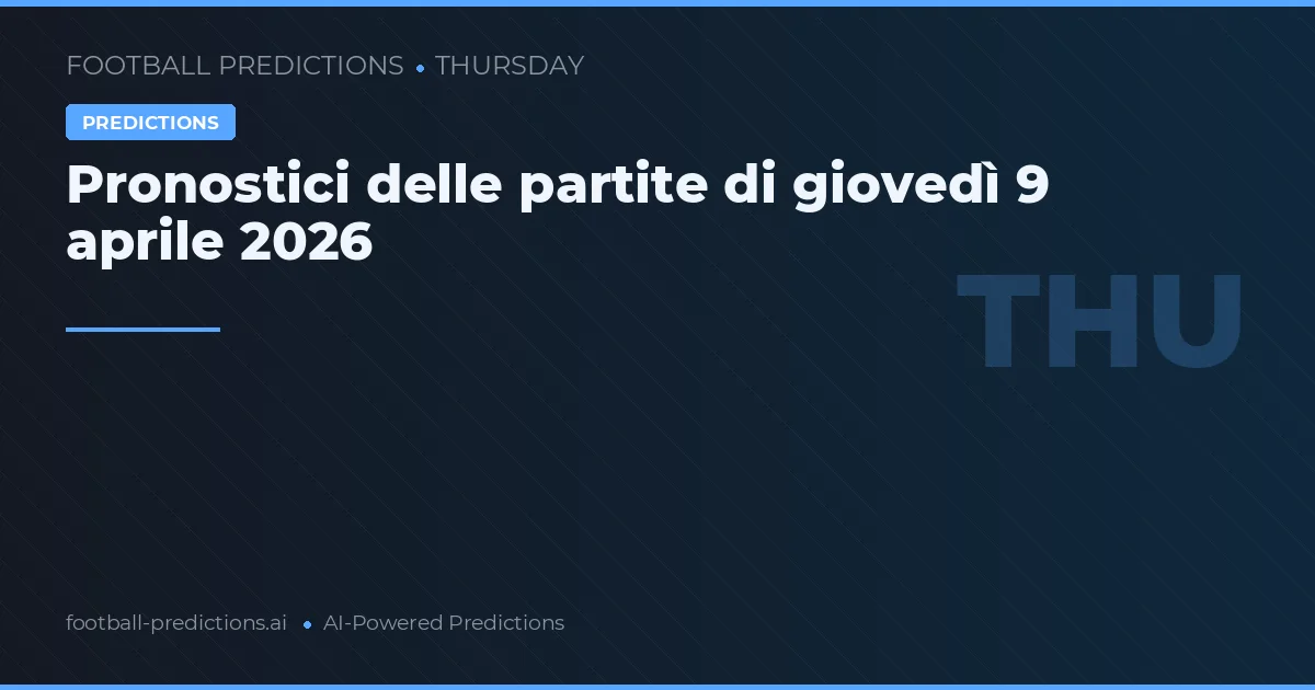 Pronostici delle partite di giovedì 9 aprile 2026