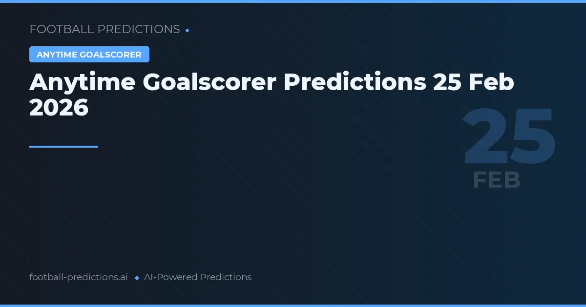 Anytime Goalscorer Predictions 25 Feb 2026