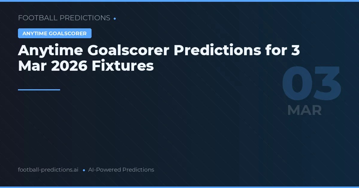 Anytime Goalscorer Predictions for 3 Mar 2026 Fixtures