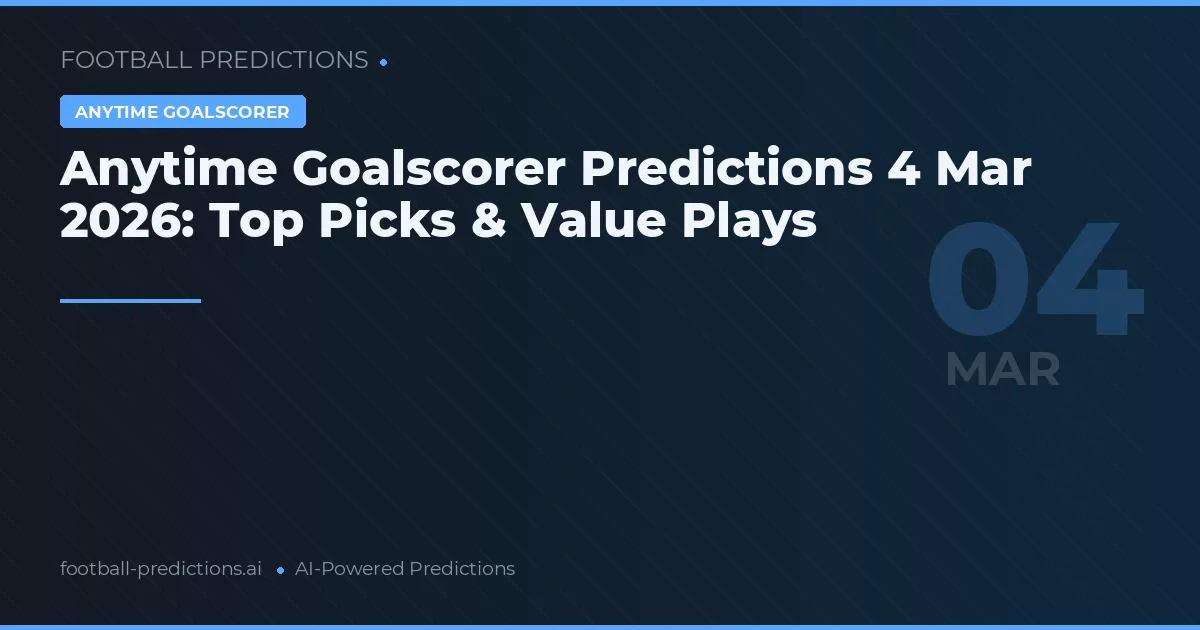 Anytime Goalscorer Predictions 4 Mar 2026: Top Picks & Value Plays
