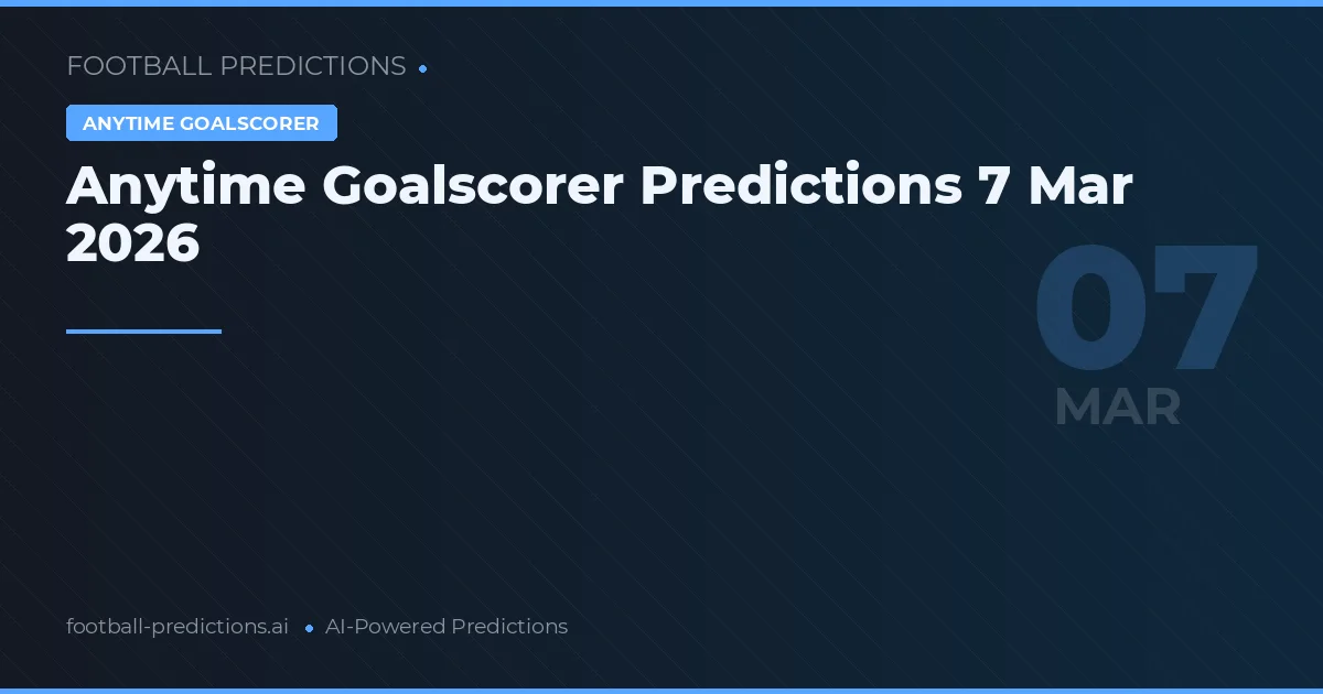 Anytime Goalscorer Predictions 7 Mar 2026