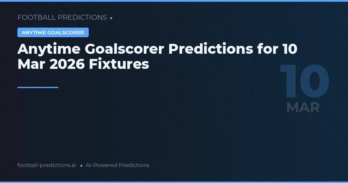 Anytime Goalscorer Predictions for 10 Mar 2026 Fixtures