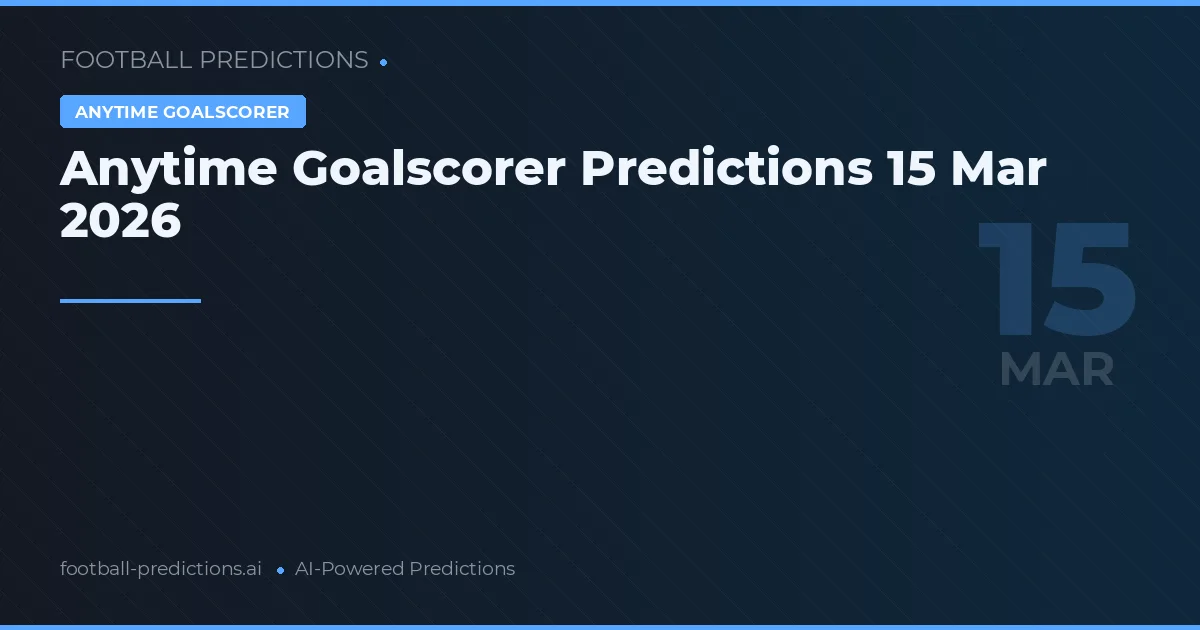 Anytime Goalscorer Predictions 15 Mar 2026