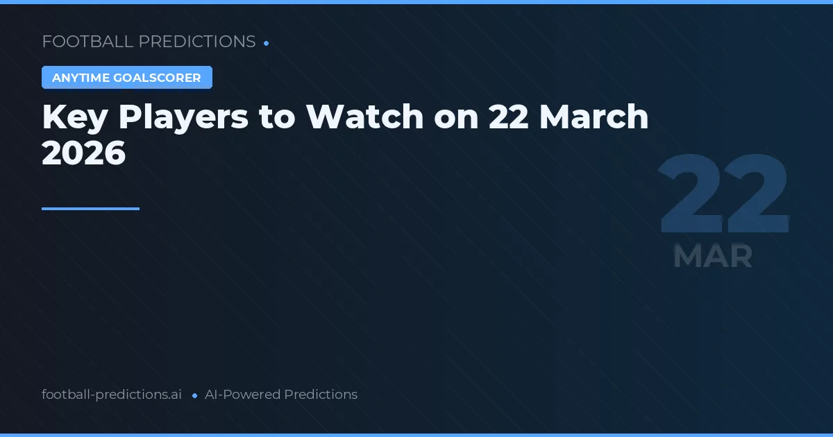 Key Players to Watch on 22 March 2026