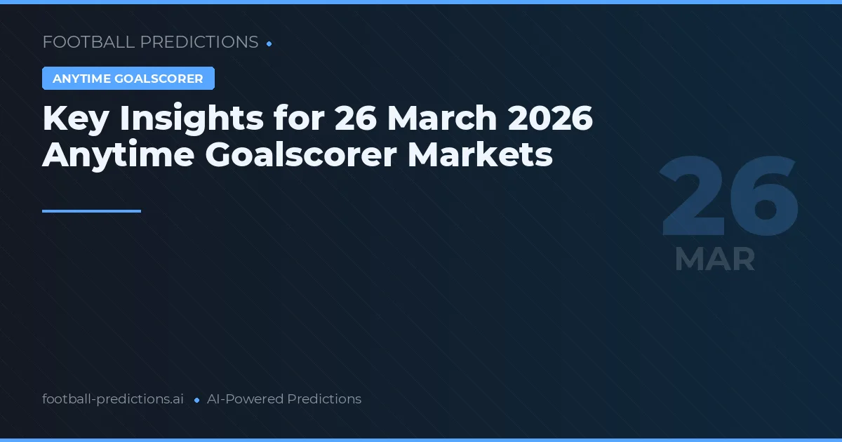 Key Insights for 26 March 2026 Anytime Goalscorer Markets