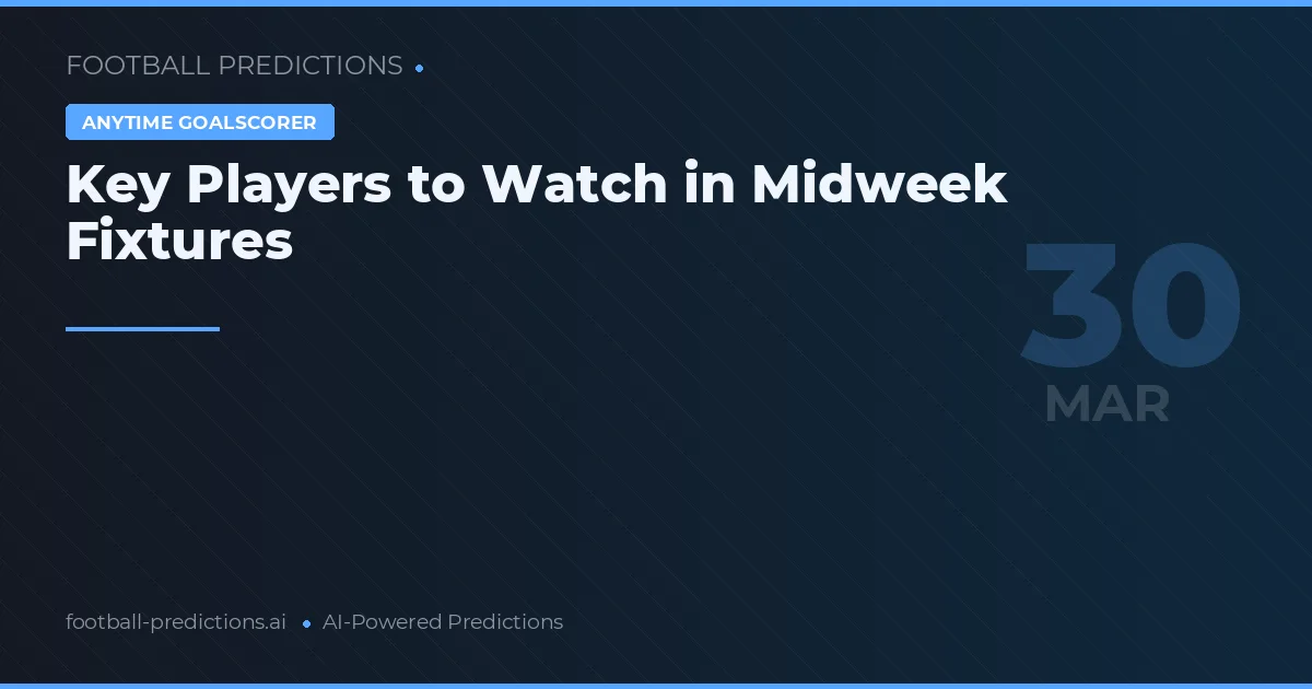 Key Players to Watch in Midweek Fixtures