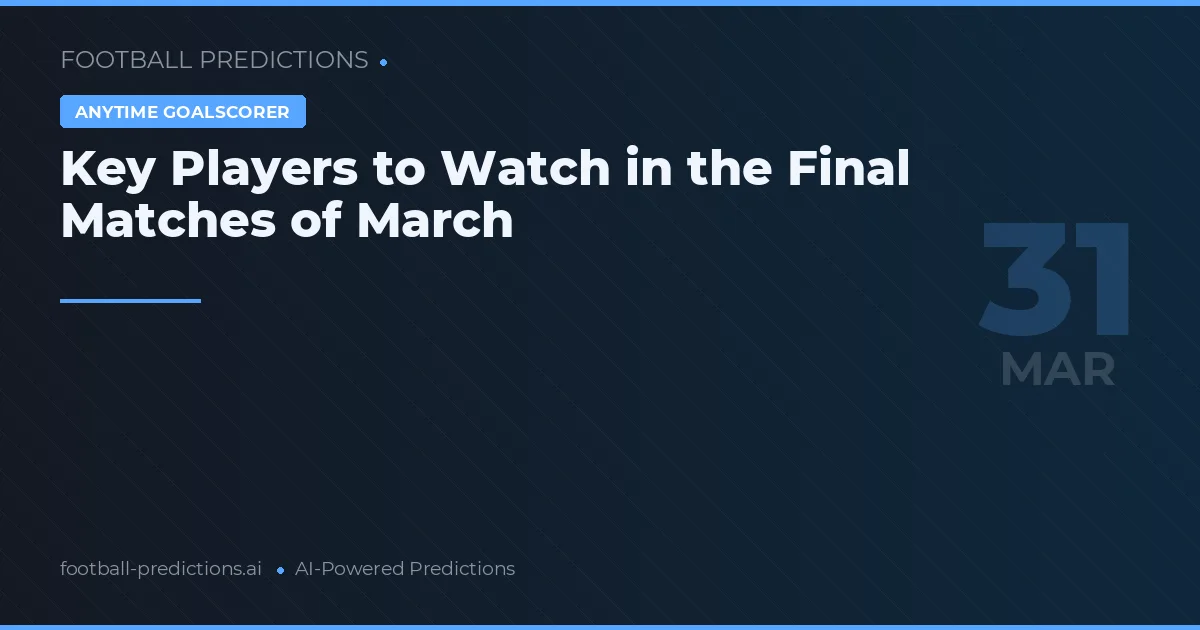 Key Players to Watch in the Final Matches of March