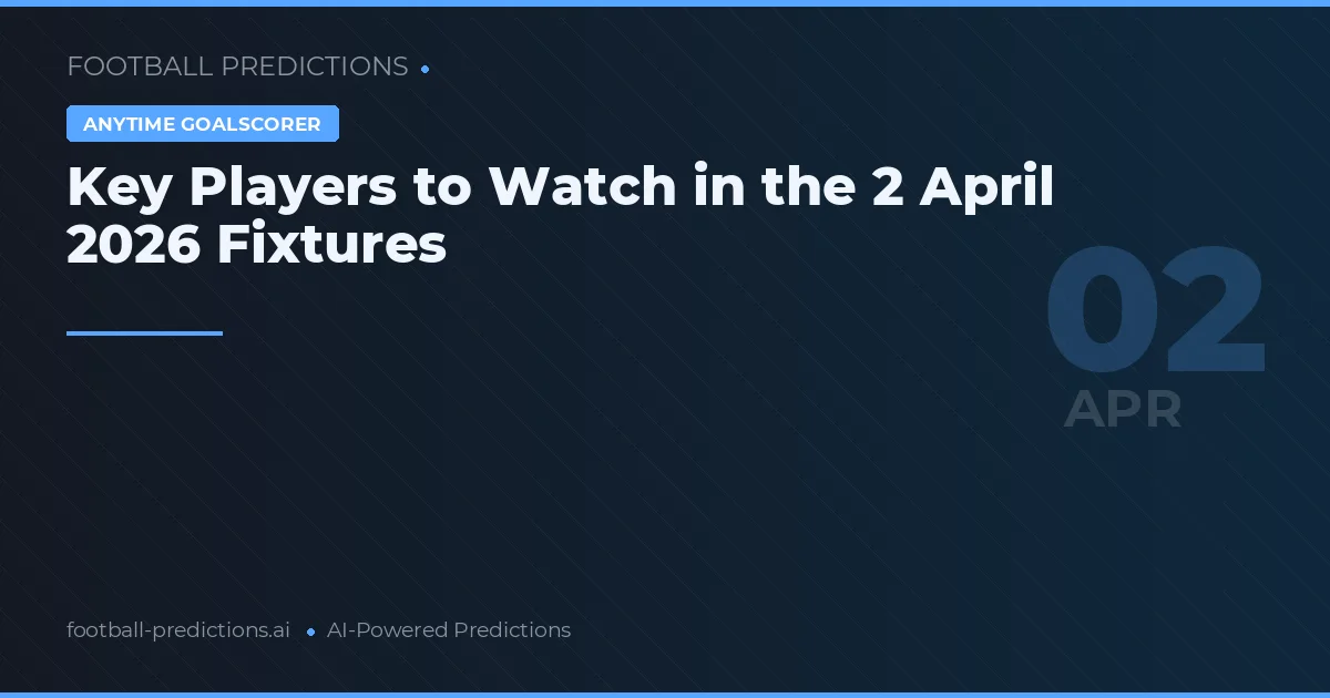 Key Players to Watch in the 2 April 2026 Fixtures