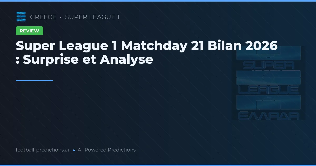 Super League 1 Matchday 21 Bilan 2026 : Surprise et Analyse