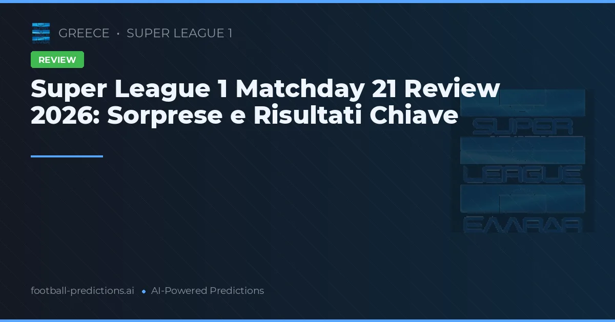 Super League 1 Matchday 21 Review 2026: Sorprese e Risultati Chiave
