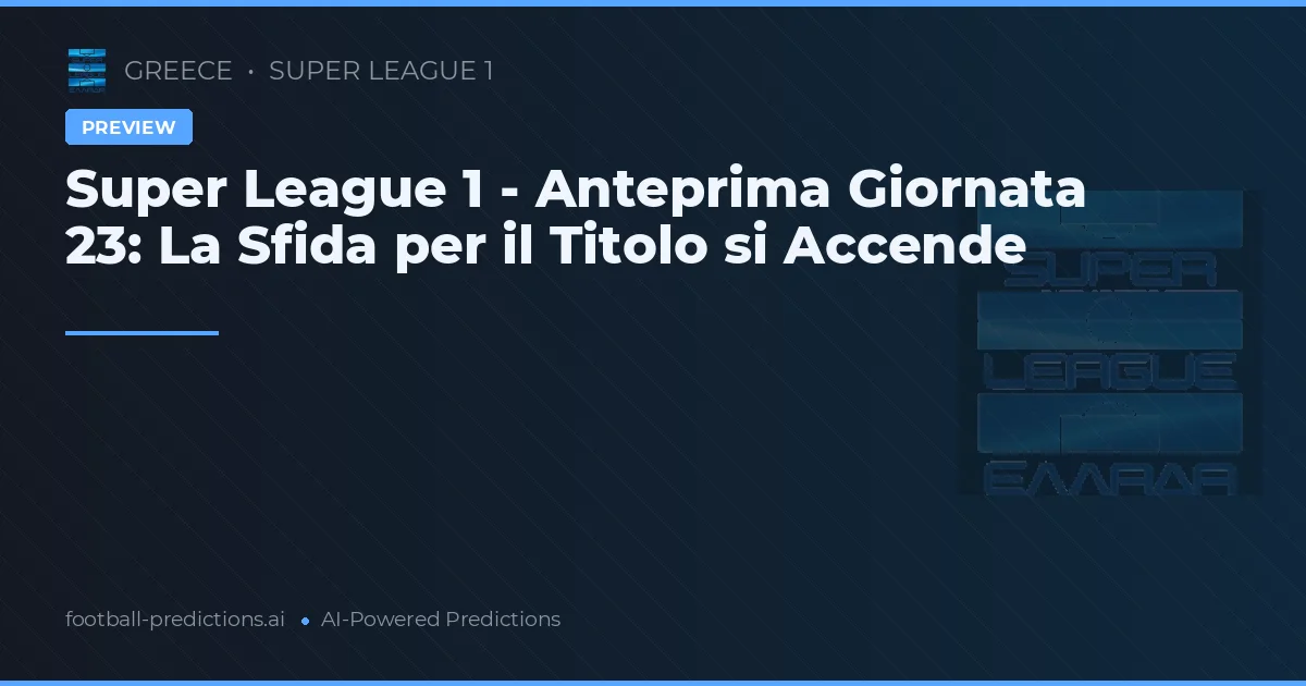 Super League 1 - Anteprima Giornata 23: La Sfida per il Titolo si Accende