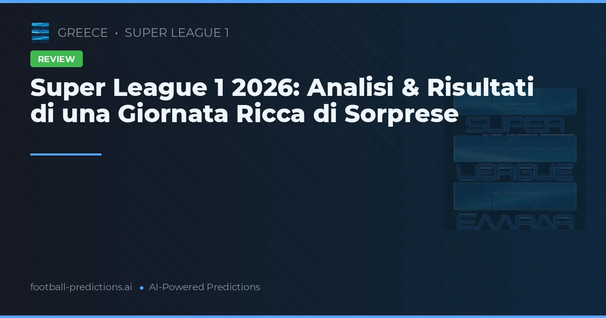 Super League 1 2026: Analisi & Risultati di una Giornata Ricca di Sorprese