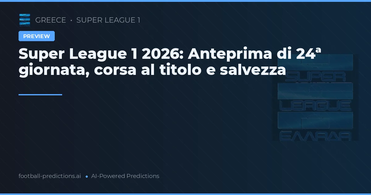 Super League 1 2026: Anteprima di 24ª giornata, corsa al titolo e salvezza