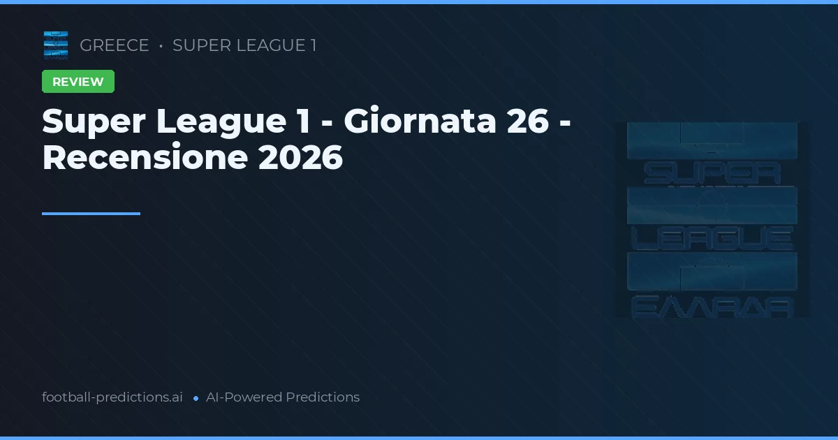 Super League 1 - Giornata 26 - Recensione 2026