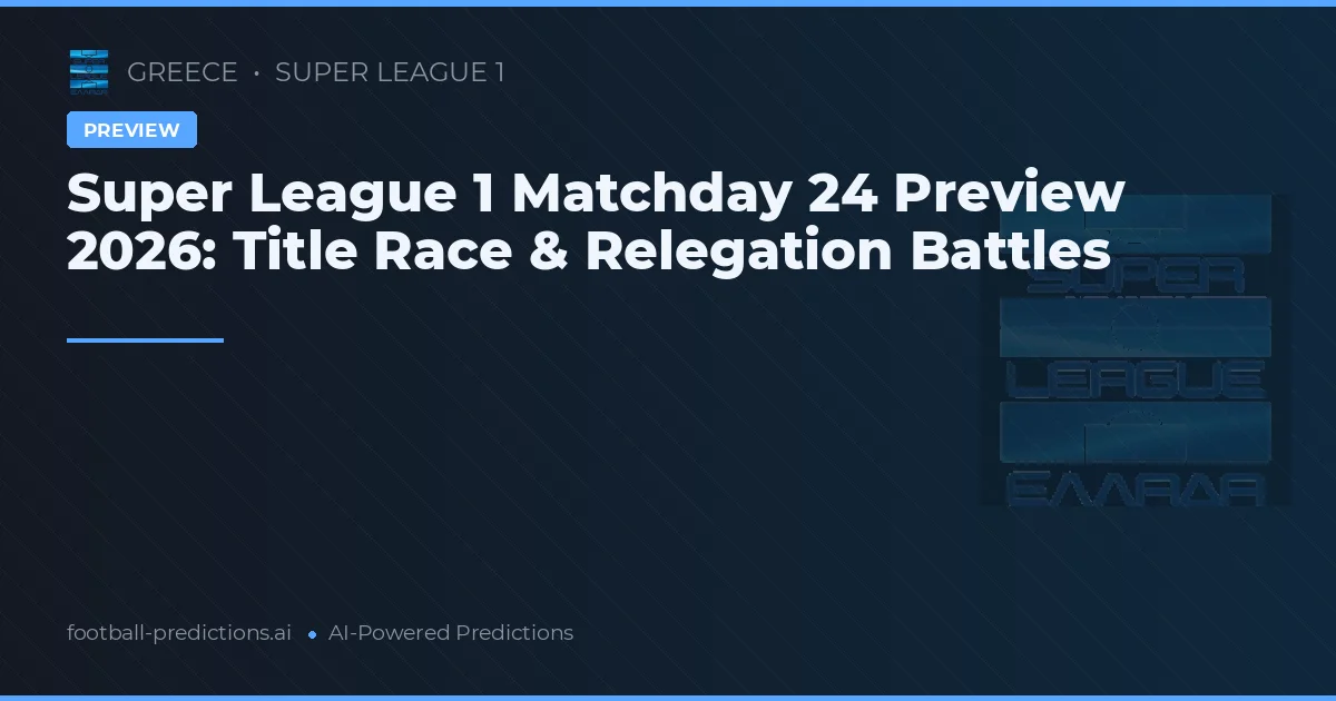 Super League 1 Matchday 24 Preview 2026: Title Race & Relegation Battles