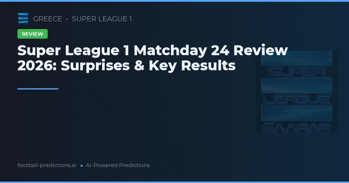 Super League 1 Matchday 24 Review 2026: Surprises & Key Results