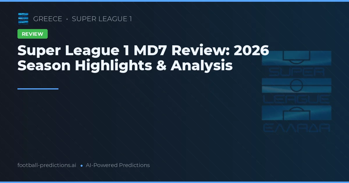 Super League 1 MD7 Review: 2026 Season Highlights & Analysis