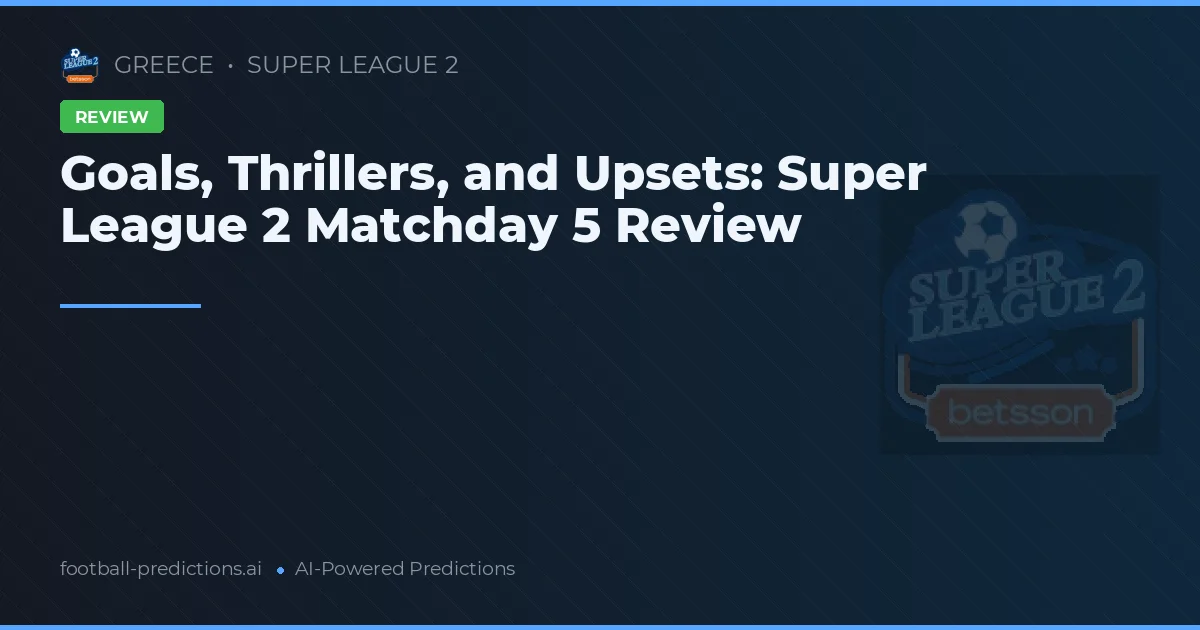 Goals, Thrillers, and Upsets: Super League 2 Matchday 5 Review