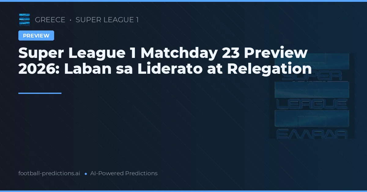 Super League 1 Matchday 23 Preview 2026: Laban sa Liderato at Relegation