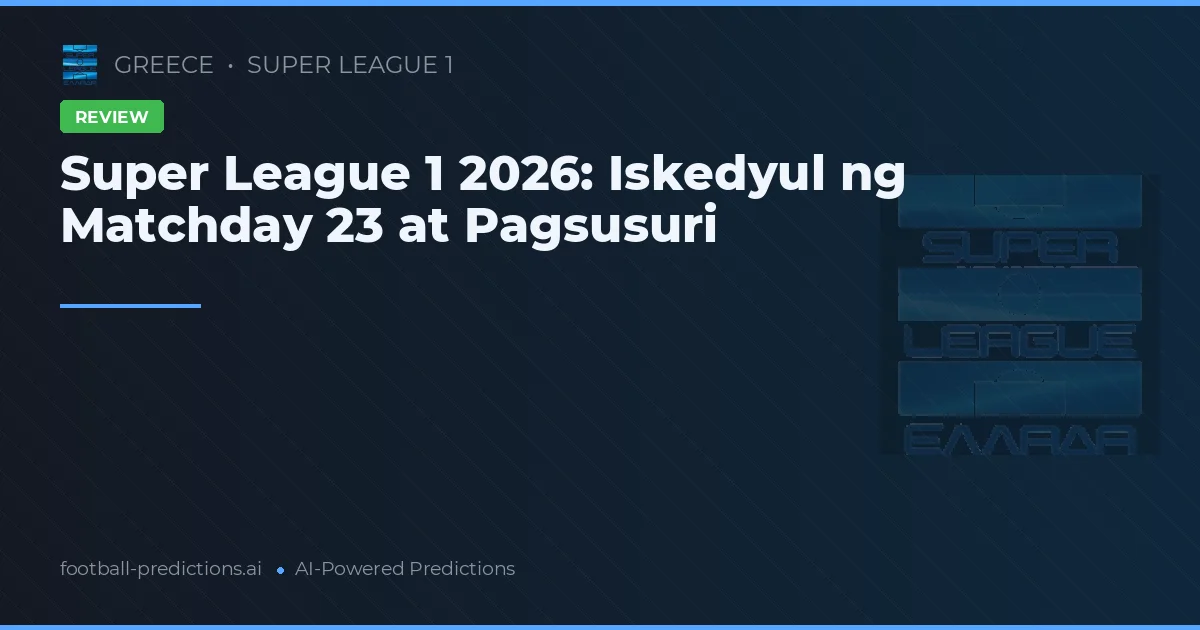Super League 1 2026: Iskedyul ng Matchday 23 at Pagsusuri