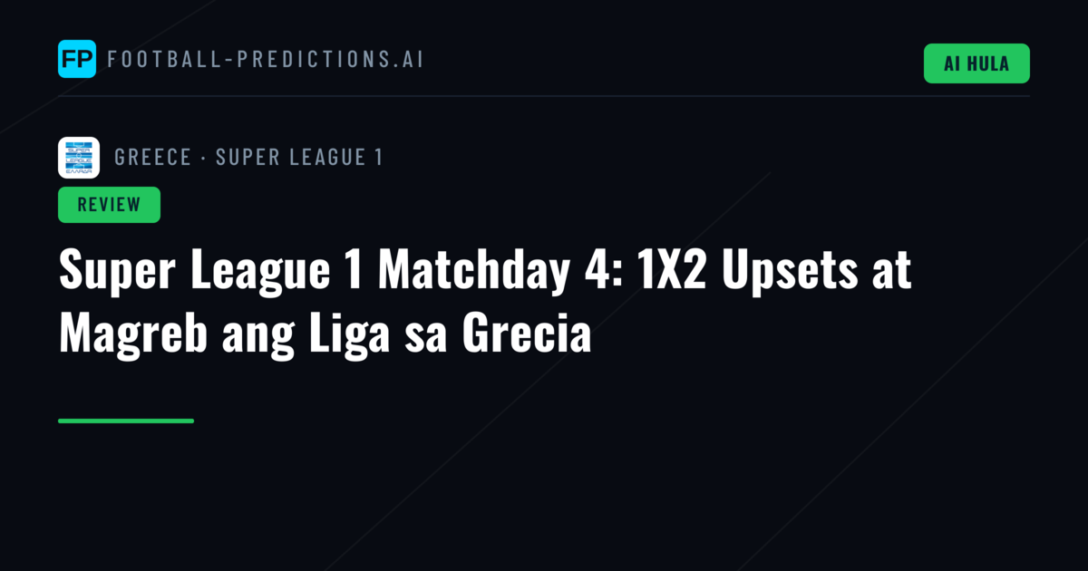 Super League 1 Matchday 4: 1X2 Upsets at Magreb ang Liga sa Grecia