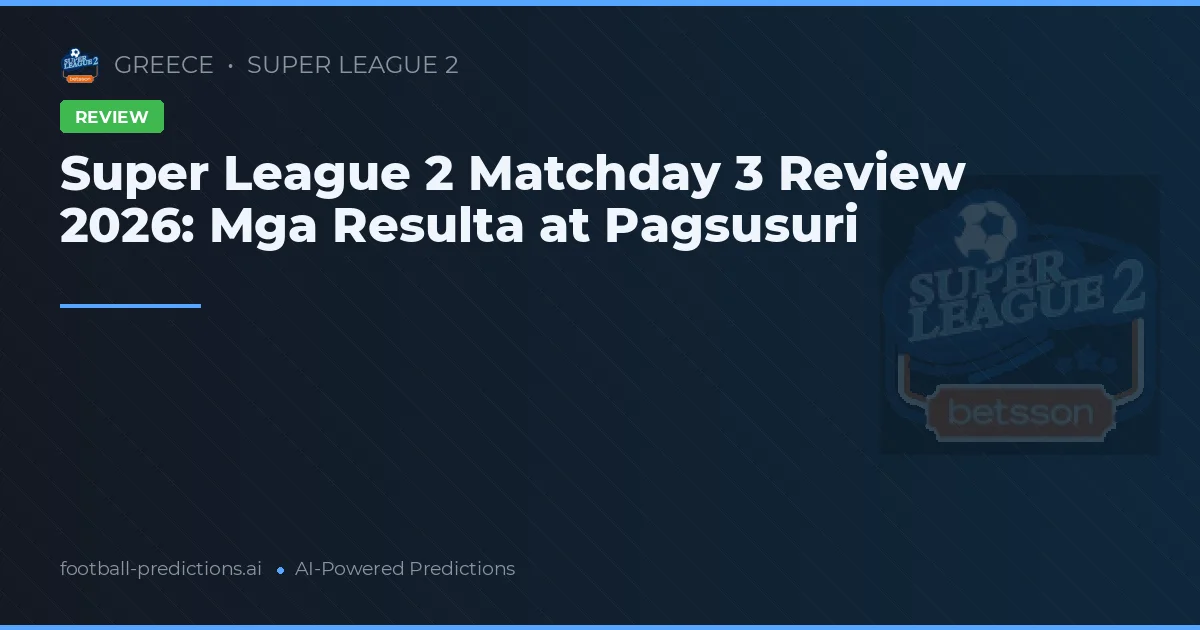 Super League 2 Matchday 3 Review 2026: Mga Resulta at Pagsusuri